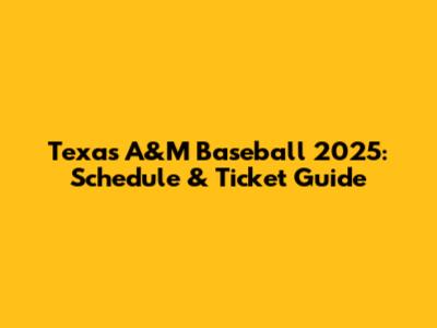 Texas A&M Baseball 2025: Schedule & Ticket Guide
