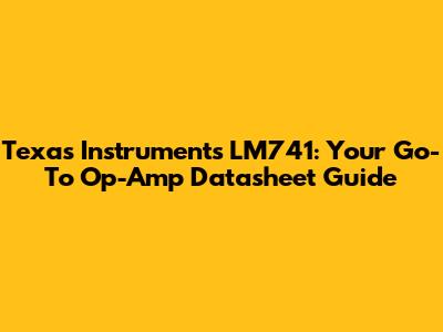 Texas Instruments LM741: Your Go-To Op-Amp Datasheet Guide