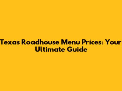 Texas Roadhouse Menu Prices: Your Ultimate Guide