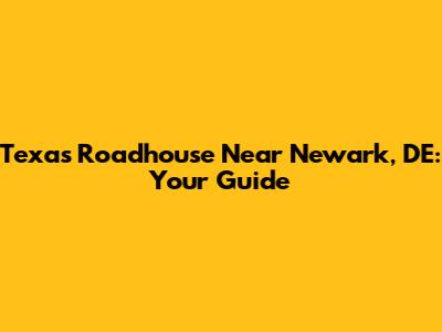 Texas Roadhouse Near Newark, DE: Your Guide