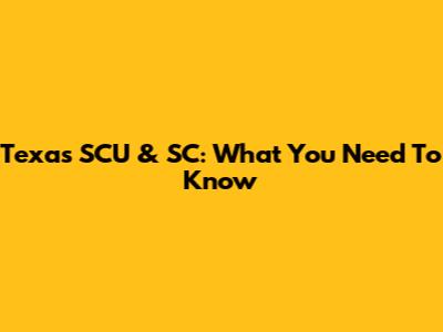 Texas SCU & SC: What You Need To Know
