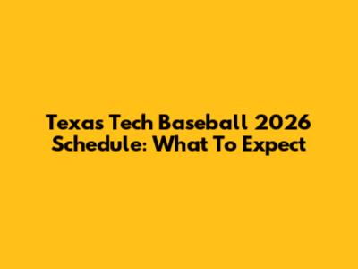 Texas Tech Baseball 2026 Schedule: What To Expect