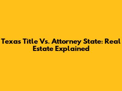 Texas Title Vs. Attorney State: Real Estate Explained