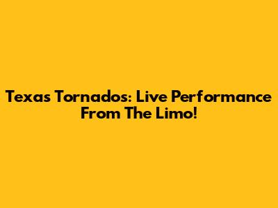 Texas Tornados: Live Performance From The Limo!