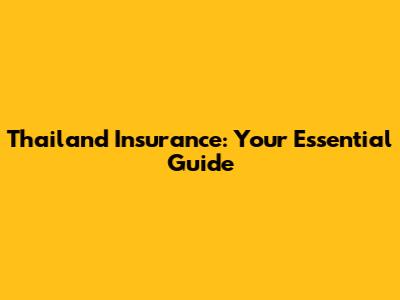 Thailand Insurance: Your Essential Guide