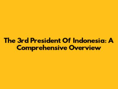 The 3rd President Of Indonesia: A Comprehensive Overview