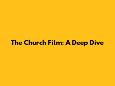 The Church Film: A Deep Dive
