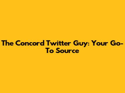 The Concord Twitter Guy: Your Go-To Source