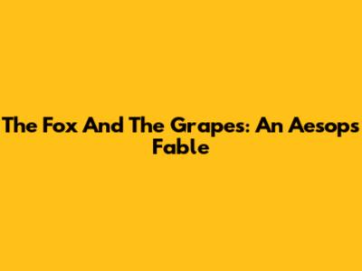The Fox And The Grapes: An Aesop's Fable