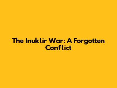The Inuklir War: A Forgotten Conflict
