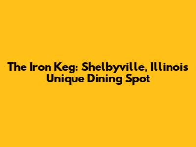 The Iron Keg: Shelbyville, Illinois' Unique Dining Spot