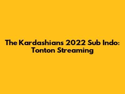 The Kardashians 2022 Sub Indo: Tonton Streaming