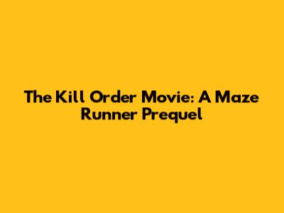 The Kill Order Movie: A Maze Runner Prequel