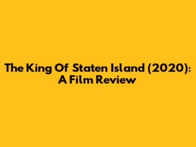The King Of Staten Island (2020): A Film Review