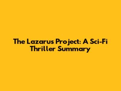 The Lazarus Project: A Sci-Fi Thriller Summary