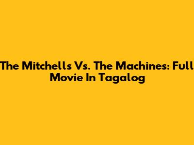 The Mitchells Vs. The Machines: Full Movie In Tagalog