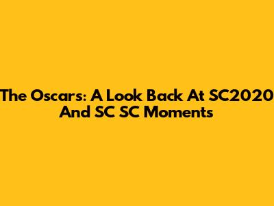 The Oscars: A Look Back At SC2020 And SC SC Moments