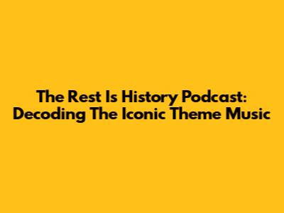 The Rest Is History Podcast: Decoding The Iconic Theme Music