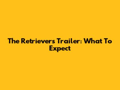 The Retrievers Trailer: What To Expect