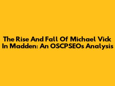 The Rise And Fall Of Michael Vick In Madden: An OSCPSEOs Analysis