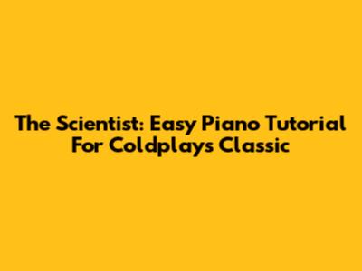 The Scientist: Easy Piano Tutorial For Coldplay's Classic