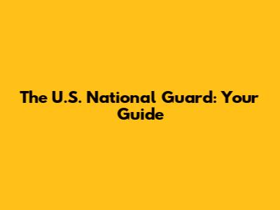The U.S. National Guard: Your Guide