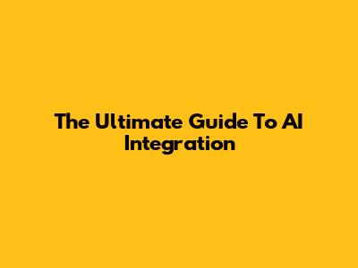 The Ultimate Guide To AI Integration