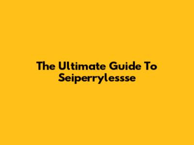 The Ultimate Guide To Seiperrylessse
