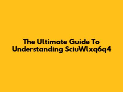 The Ultimate Guide To Understanding SciuWlxq6q4