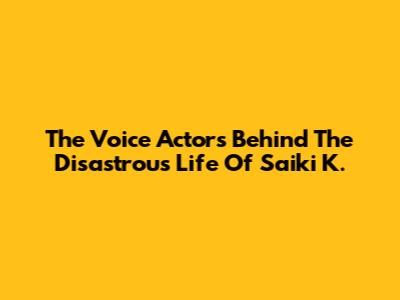 The Voice Actors Behind The Disastrous Life Of Saiki K.