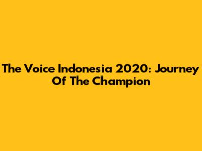 The Voice Indonesia 2020: Journey Of The Champion