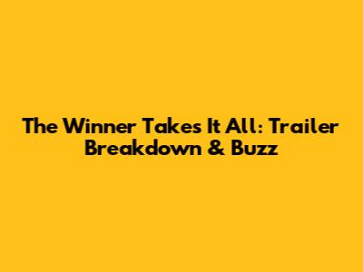 The Winner Takes It All: Trailer Breakdown & Buzz