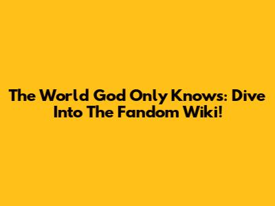 The World God Only Knows: Dive Into The Fandom Wiki!