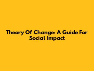 Theory Of Change: A Guide For Social Impact