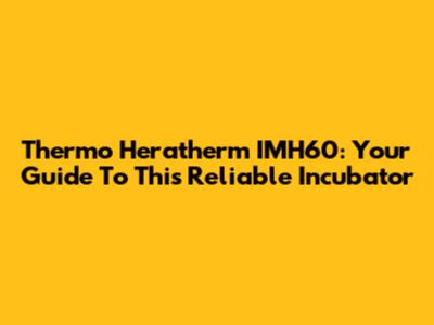 Thermo Heratherm IMH60: Your Guide To This Reliable Incubator