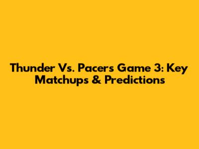 Thunder Vs. Pacers Game 3: Key Matchups & Predictions