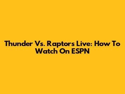 Thunder Vs. Raptors Live: How To Watch On ESPN