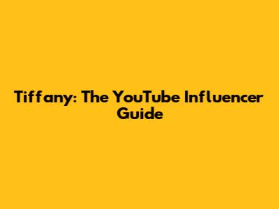 Tiffany: The YouTube Influencer Guide