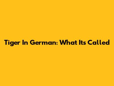 Tiger In German: What It's Called