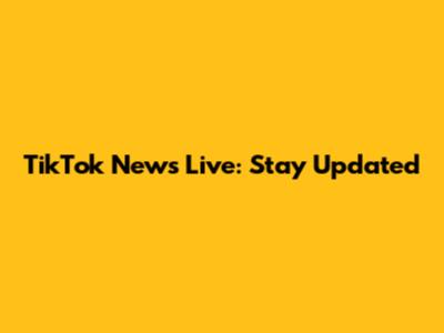 TikTok News Live: Stay Updated