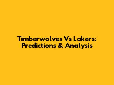 Timberwolves Vs Lakers: Predictions & Analysis
