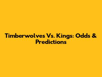 Timberwolves Vs. Kings: Odds & Predictions