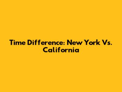 Time Difference: New York Vs. California