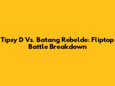 Tipsy D Vs. Batang Rebelde: Fliptop Battle Breakdown