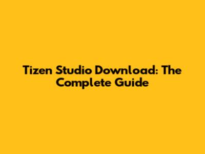Tizen Studio Download: The Complete Guide