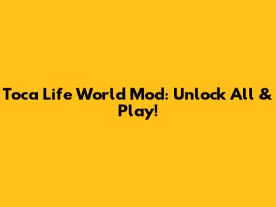 Toca Life World Mod: Unlock All & Play!