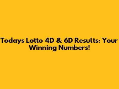 Today's Lotto 4D & 6D Results: Your Winning Numbers!