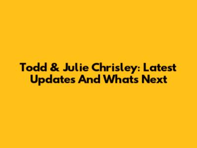 Todd & Julie Chrisley: Latest Updates And What's Next