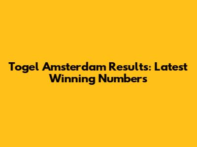 Togel Amsterdam Results: Latest Winning Numbers