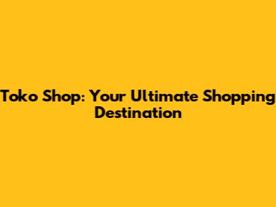 Toko Shop: Your Ultimate Shopping Destination